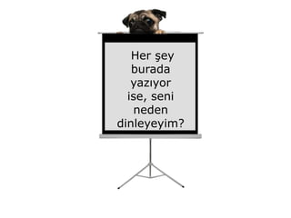 Her şey
   burada
   yazıyor
  ise, seni
   neden
dinleyeyim?
 
