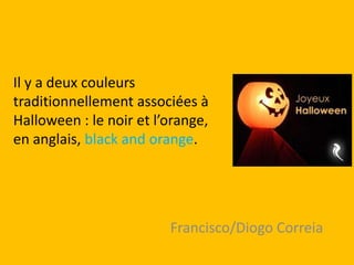 Il y a deux couleurs
traditionnellement associées à
Halloween : le noir et l’orange,
en anglais, black and orange.




   ...