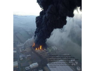 La catastrophe est à l'origine d'un 
débordement de 300 tonnes de pétrole 
contenu dans une citerne du dépôt. Les fuites 
...
