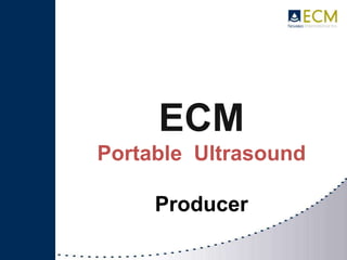 ECM
Portable Ultrasound

     Producer
 