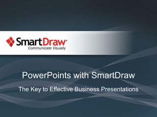 PowerPoints with SmartDraw
The Key to Effective Business Presentations
 