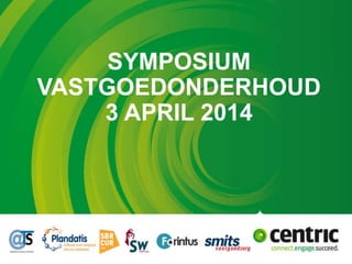 SYMPOSIUM
VASTGOEDONDERHOUD
3 APRIL 2014
 