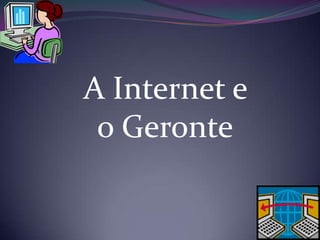A Internet e o Geronte 