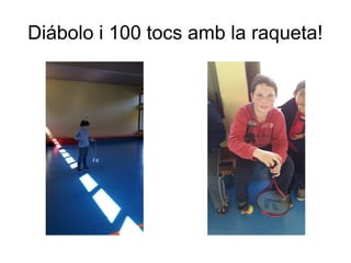 Diábolo i 100 tocs amb la raqueta!
 