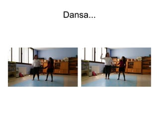 Dansa...
 