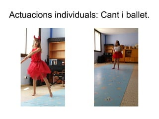 Actuacions individuals: Cant i ballet.
 
