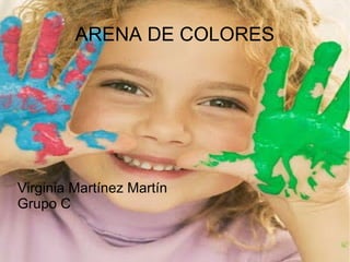ARENA DE COLORES
Virginia Martínez Martín
Grupo C
 