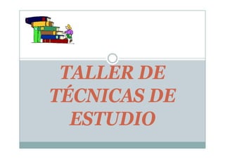 TALLER DE
TÉCNICAS DE
ESTUDIO
 