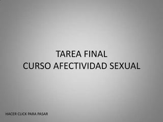 TAREA FINALCURSO AFECTIVIDAD SEXUAL HACER CLICK PARA PASAR 