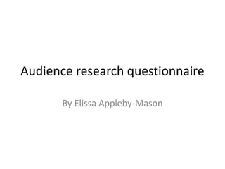 Audience research questionnaire
By Elissa Appleby-Mason
 