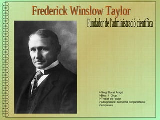 Frederick Winslow Taylor Fundador de l'administració científica ,[object Object],[object Object],[object Object],[object Object]