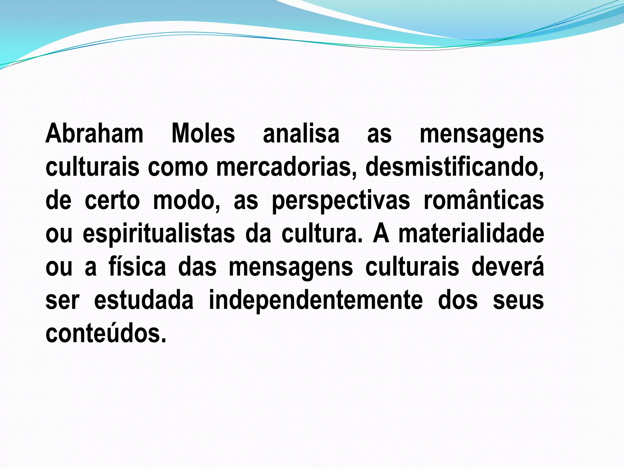 A cultura de massas passou, gradualmente, a ser uma “indústria cultural” que transforma em consumíveis uma vasta gama de bens culturais.