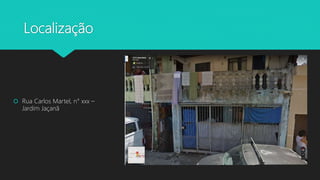 Localização
 Rua Carlos Martel, n° xxx –
Jardim Jaçanã
 