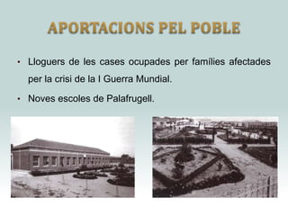 • Lloguers de les cases ocupades per famílies afectades
per la crisi de la I Guerra Mundial.
• Noves escoles de Palafrugell.
 