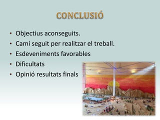• Objectius aconseguits.
• Camí seguit per realitzar el treball.
• Esdeveniments favorables
• Dificultats
• Opinió resultats finals
 