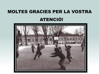 MOLTES GRACIES PER LA VOSTRA
ATENCIÓ!
 