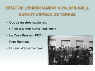 • Cos de mestres catalanes.
• L’Escola Menor d’Arts i Indústries.
• La Casa Bressol (1921).
• Pere Rumbau.
• El canvi d’ensenyament.
 