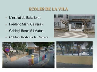 • L’institut de Batxillerat.
• Frederic Martí Carreras.
• Col·legi Barceló i Matas.
• Col·legi Prats de la Carrera.
 