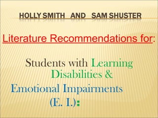 Literature Recommendations for:

   Students with Learning
        Disabilities &
 Emotional Impairments
        (E. I.):
 