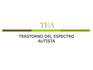 TEA
TRASTORNO DEL ESPECTRO
AUTISTA
 