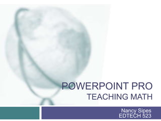PowerPoint proteaching math Nancy SipesEDTECH 523 
