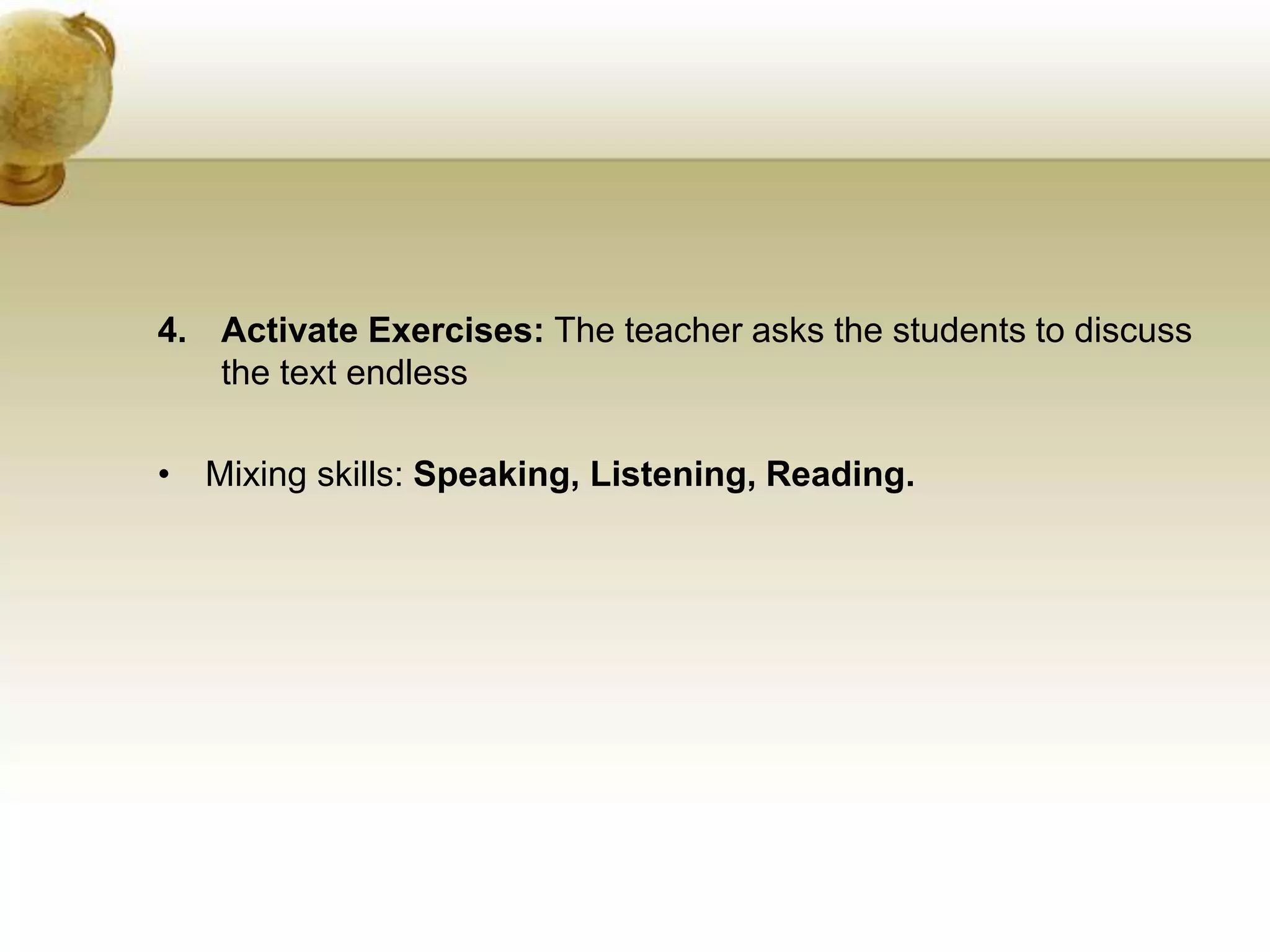 4. Activate Exercises: The teacher asks the students to discuss 
the text endless 
• Mixing skills: Speaking, Listening, Reading. 
 