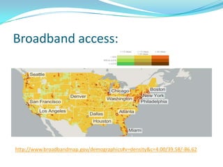 Broadband access:




http://www.broadbandmap.gov/demographics#v=density&c=4.00/39.58/-86.62
 
