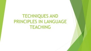 TECHNIQUES AND
PRINCIPLES IN LANGUAGE
TEACHING
 