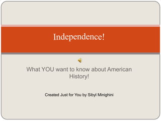 What YOU want to know about American History! Independence! Created Just for You by Sibyl Minighini 