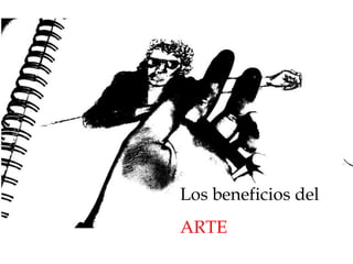 Los beneficios del
ARTE
 