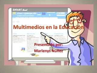 Multimedios en la Educación

       Presentado por:
       Marlenys Núñez
 