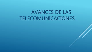 AVANCES DE LAS
TELECOMUNICACIONES
 