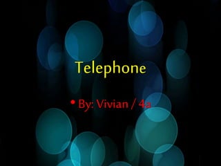 Telephone 
• By: Vivian / 4a 
 