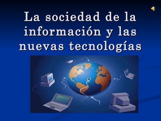 La sociedad de la información y las nuevas tecnologías 