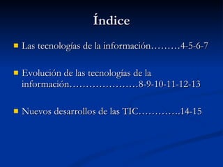 Índice <ul><li>Las tecnologías de la información………4-5-6-7 </li></ul><ul><li>Evolución de las tecnologías de la informació...