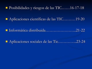 <ul><li>Posibilidades y riesgos de las TIC……16-17-18 </li></ul><ul><li>Aplicaciones científicas de las TIC………19-20 </li></...