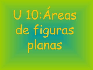 U 10:Áreas de figuras planas 