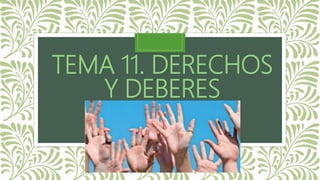 TEMA 11. DERECHOS
Y DEBERES
 