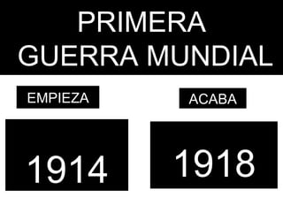 PRIMERA GUERRA MUNDIAL 1914 1918 EMPIEZA ACABA 