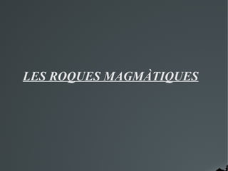 LES ROQUES MAGMÀTIQUES
 
