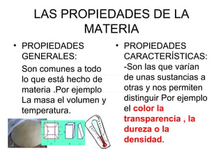 LAS PROPIEDADES DE LA MATERIA ,[object Object],[object Object],[object Object]