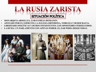 MONARQUÍA ABSOLUTA ZAR- LOS ROMANOV- RASPUTÍN
APOYOS
-- EJÉRCITO
-- NOBLEZA
-- BUROCRACIA
-- IGLESIA ORTODOXA
NO EXISTÍAN ...