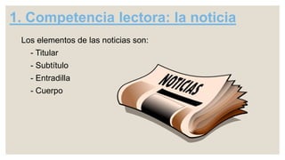1. Competencia lectora: la noticia
Los elementos de las noticias son:
- Titular
- Subtítulo
- Entradilla
- Cuerpo
 