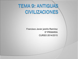 Francisco Javier jareño Ramírez
5º PRIMARIA
CURSO 2014/2015
 