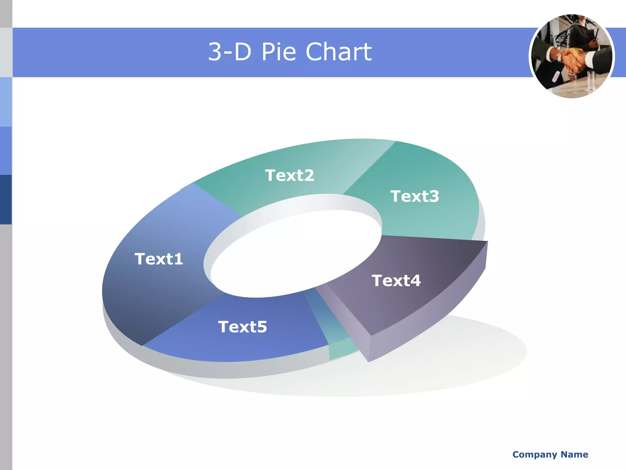 3-D Pie Chart



            Text2
                        Text3



Text1
                    Text4

        Text5




                                Company Name
 