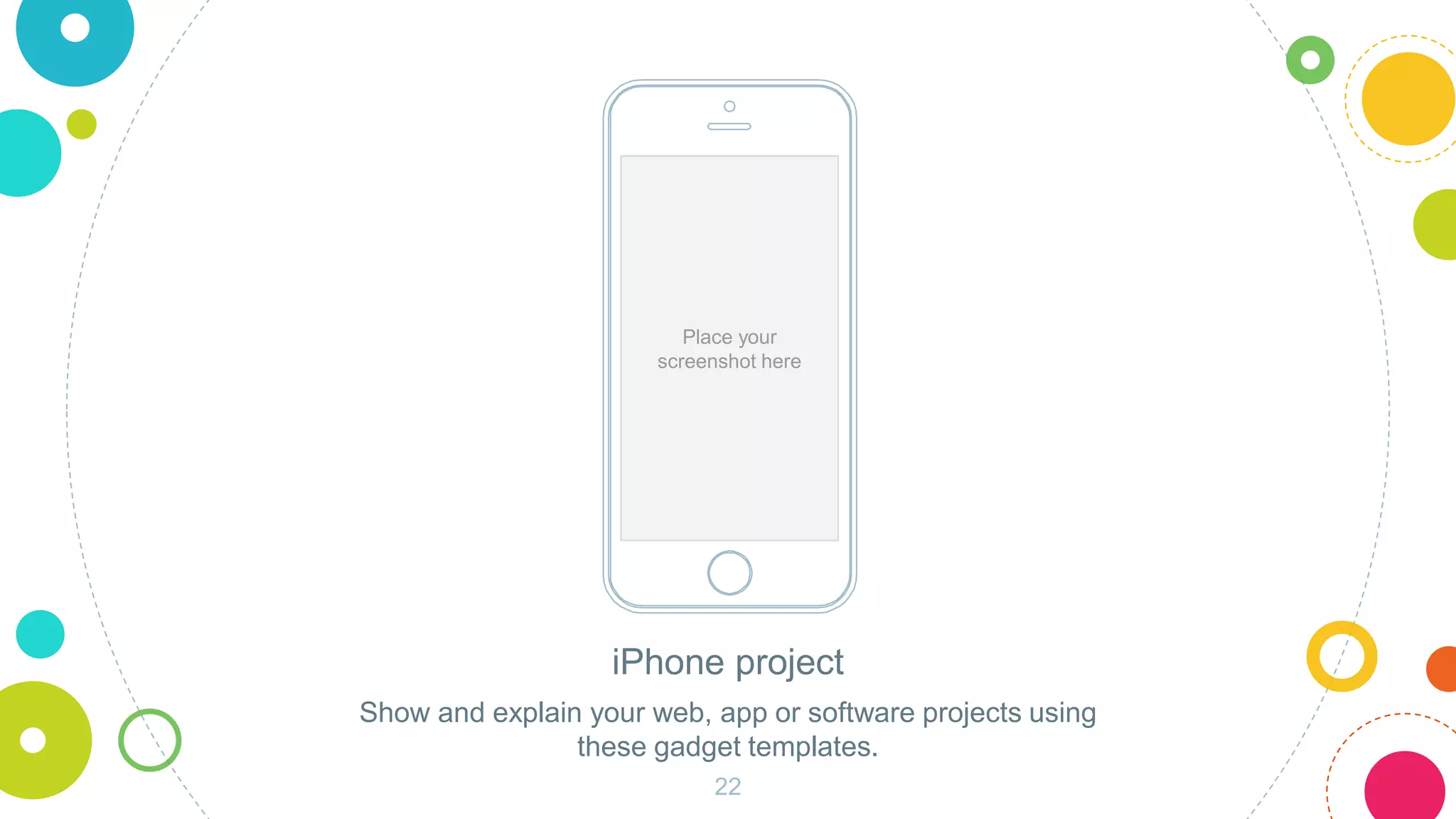 Place your
screenshot here
iPhone project
Show and explain your web, app or software projects using
these gadget templates.
22
 