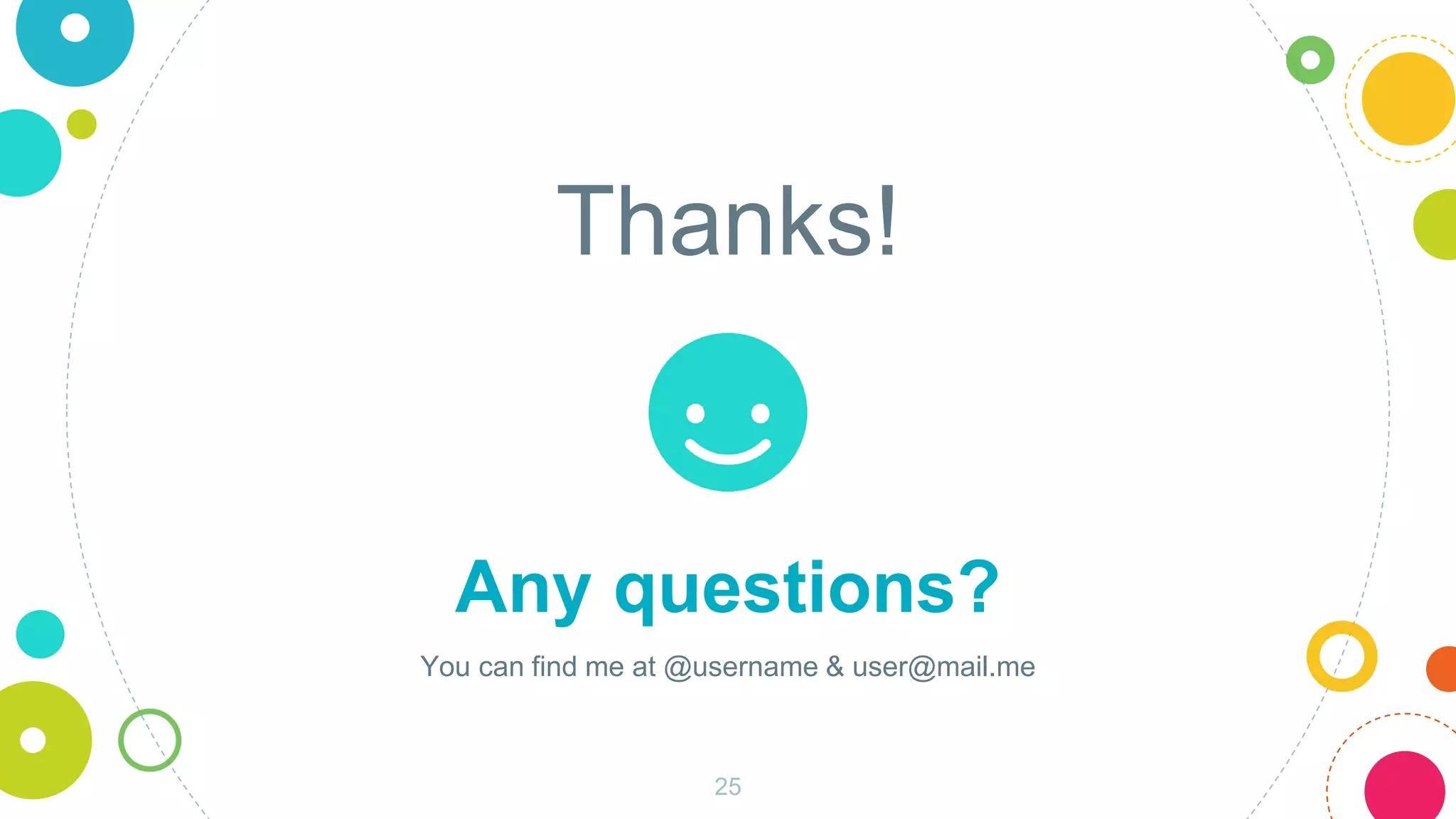 Thanks!
Any questions?
You can find me at @username & user@mail.me
25
 