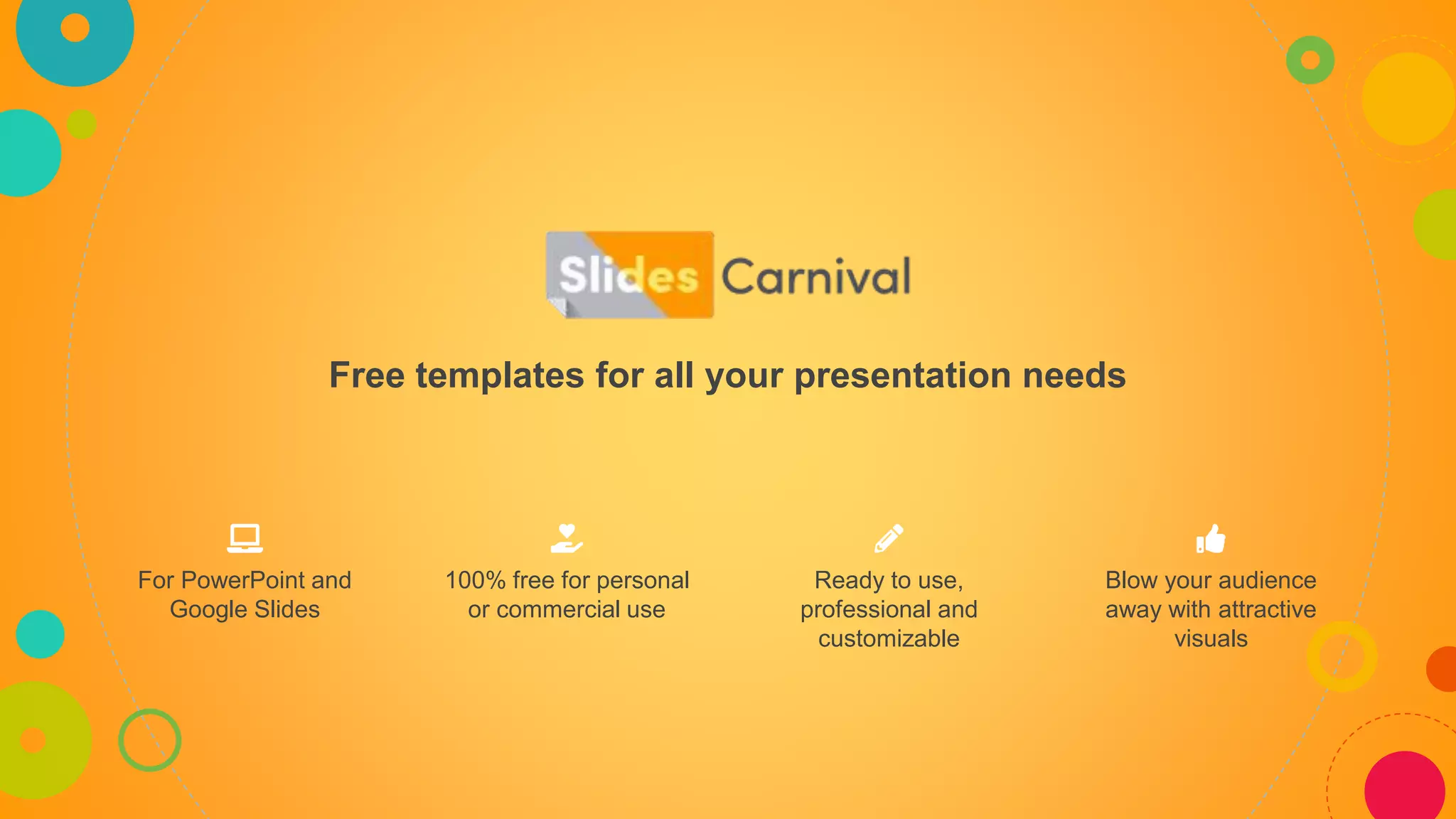 Free templates for all your presentation needs
Ready to use,
professional and
customizable
100% free for personal
or commercial use
Blow your audience
away with attractive
visuals
For PowerPoint and
Google Slides
 