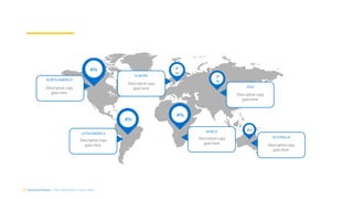 DepartmentName | Team Name (edit in master slide)
LATIN AMERICA
EUROPE
NORTHAMERICA
AFRICA
ASIA
AUSTRALIA
#%
#%
#
%
#
%
#%
Descriptive copy
goes here.
Descriptive copy
goes here.
Descriptive copy
goes here.
Descriptive copy
goes here.
Descriptive copy
goes here.
Descriptive copy
goes here.
#%
 