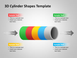 Sample Text
• This is a sample text.
• Insert your desired
text here.`
Sample Text
• This is a sample text.
• Insert your desired
text here.
Sample Text
• This is a sample text.
• Insert your desired
text here.
Sample Text
• This is a sample text.
• Insert your desired
text here.
3D Cylinder Shapes Template
Example Text Example Text
 